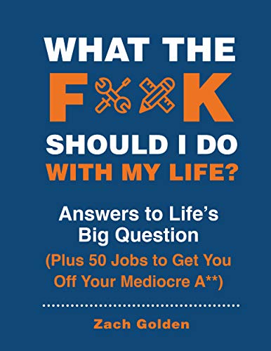 What THE F*&% SHOULD I DO WITH MY LIFE