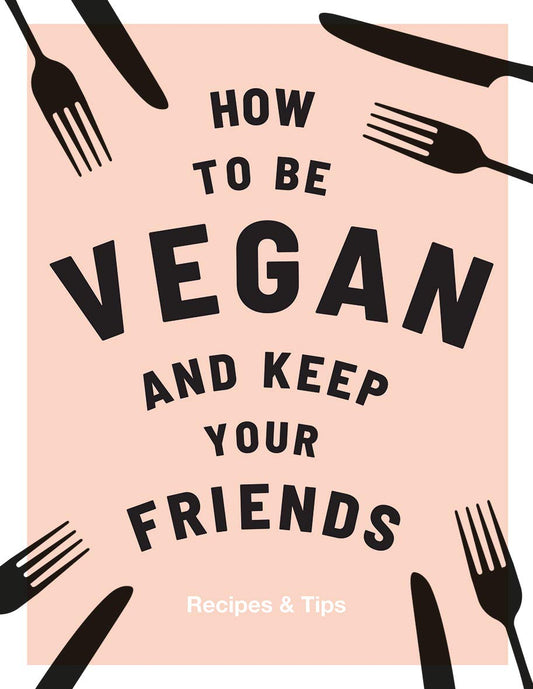 HOW TO BE VEGAN AND KEEP YOUR FRIENDS