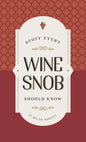Stuff every Wine Snob should know