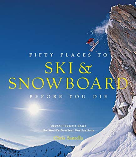 FIFTY PLACES TO SKI & SNOWBOARD BEFORE YOU DIE